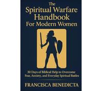 The Spiritual Warfare Handbook For Modern Women: 30 Days of Biblical Help to Overcome Fear, Anxiety, and Everyday Spiritual Battles