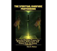 THE SPIRITUAL WARFARE PRAYERBOOK: Powerful Christian Prayers for Protection, Deliverance, and Victory Over the Enemy
