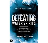 The Spiritual Warrior's Guide to Defeating Water Spirits: Overcoming Demons that Twist, Suffocate, and Attack God?s Purposes for Your Life