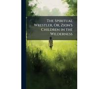 The Spiritual Wrestler, Or, Zion's Children in the Wilderness
