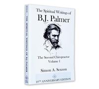 The Spiritual Writings of B. J. Palmer: The Second Chiropractor: Volume 1 (TIC Chiropractic White Books)