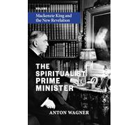 The Spiritualist Prime Minister: Volume 1: Mackenzie King and the New Revelation