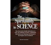The Spirituality in SCIENCE (New Edition): New discoveries identify Spirituality as a hoax, the antithesis of Christ, a gatekeeper that blocks your blessings and access to the Kingdom and to Godhood
