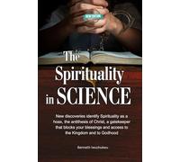 The Spirituality in SCIENCE (New Edition): New discoveries identify Spirituality as a hoax, the antithesis of Christ, a gatekeeper that blocks your blessings and access to the Kingdom and to Godhood