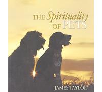 The Spirituality of Pets by James Taylor (2006-01-01)