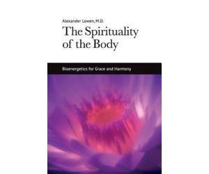 The Spirituality of the Body by Alexander Lowen