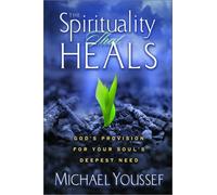 The Spirituality That Heals: God's Provision for Your Soul's Deepest Need