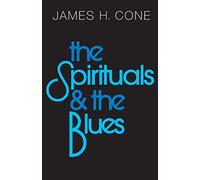 The Spirituals and the Blues: An Interpretation
