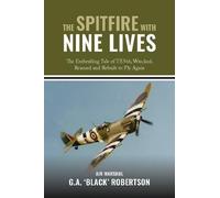 The Spitfire With Nine Lives: The Enthralling Tale of TE566, Wrecked, Rescued and Rebuilt to Fly Again.
