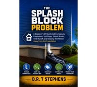 The Splash Block Problem: A Beginner's DIY Guide to Downspouts, Extensions, Soil Slope, Splash Blocks, Yard Runoff, and Keeping Roof Water Away from ... Sustainable Development For the Modern Home)