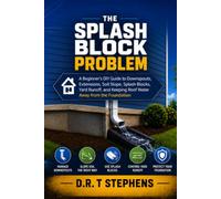 The Splash Block Problem: A Beginner's DIY Guide to Downspouts, Extensions, Soil Slope, Splash Blocks, Yard Runoff, and Keeping Roof Water Away from ... Sustainable Development For the Modern Home)