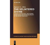 The Splintered Divine: A Study of Istar, Baal, and Yahweh Divine Names and Divine Multiplicity in the Ancient Near East: 5 (Studies in Ancient Near Eastern Records (SANER), 5)