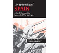 The Splintering of Spain: Cultural History and the Spanish Civil War, 1936-1939