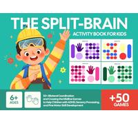 The Split-Brain Activity Book for Kids: 50+ Bilateral Coordination and Crossing the Midline Games to Help Children with ADHD, Sensory Processing, and Fine Motor Skill Development