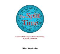 The Split Time: Economic Philosophy for Human Flourishing in African Perspective (SUNY series in Theology and Continental Thought)