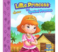 The Spoiled Princess: Teach Your Kids Not To Take Everything For Granted: Volume 1 (CHILDREN'S BOOKS FOR KIDS)