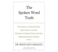 The Spoken Word Truth: The History of Jacob Israel, Esau Edom, and the Christian Catholic Church of this Babylonian Beast System (Volume 3) (The ... Church of this Babylonian Beast System)