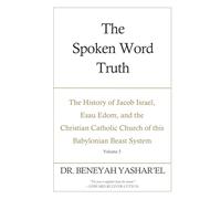 The Spoken Word Truth: The History of Jacob Israel, Esau Edom, and the Christian Catholic Church of this Babylonian Beast System (Volume 2) (The ... Church of this Babylonian Beast System)
