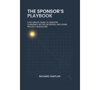 THE SPONSOR’S PLAYBOOK: A 60-Minute Guide to Smarter Oversight, Better Decisions and Fewer Project Headaches (THE RIGHT QUESTIONS SERIES)