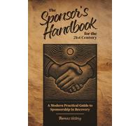 The Sponsor's Handbook for the 21st Century: A Modern Practical Guide to Sponsorship in Recovery