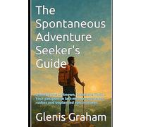 The Spontaneous Adventure Seeker's Guide: Embrace the Unknown, Chase the Thrill - Your passport to last-minute adrenaline rushes and unplanned epic journeys (Travel With Glen)