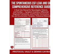 The Spontaneous CSF Leak and SIH Comprehensive Reference Guide: A Dual-Use Manual for Neurologists, Patients, and Families - Symptom Inventory, ... & Integrative Medicine Desk References)