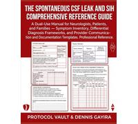 The Spontaneous CSF Leak and SIH Comprehensive Reference Guide: A Dual-Use Manual for Neurologists, Patients, and Families - Symptom Inventory, ... (The Professional Infrastructure Library)