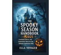 The Spooky Season Handbook 2025: Costumes, Decor, and Celebration Ideas for the Ultimate Halloween Vibe