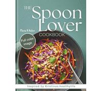 The Spoon Lover Cookbook: Inspired by Kristinas.healthylife | Nourish Your Body. Feed Your Soul.
