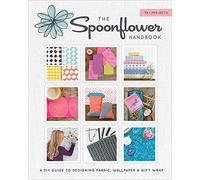 The Spoonflower Handbook: A DIY Guide to Designing Fabric, Wallpaper & Gift Wrap with 30+ Projects