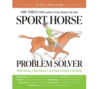 The Sport Horse Problem Solver : What Works, What Doesn't, and How to Make It All Better