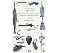 The Sport of Carp Fishing - A Selection of Classic Articles on the History and Techniques of Angling (Angling Series)