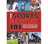 The Sports Bucket List: 101 Sights Every Fan Has to See Before the Clock Runs Out