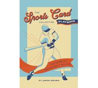 The Sports Card Collecting Playbook: The Secrets of Collecting and Selling