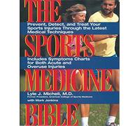 The Sports Medicine Bible: Prevent, Detect, and Treat Your Sports Injuries Through the Latest Medical Techniques