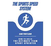 The Sports Speed System: How To Build the Ultimate Team Sport Sprinter