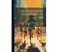 The Sportsman's Year-book For 1880: Containing A Digest Of Information Relating To The Origin And Present Position Of British Sports, Games, and Pastimes