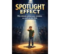 The Spotlight Effect: Why nobody notices your mistakes as much as you think.