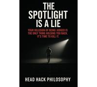 The Spotlight Is A Lie: Your Delusion of Being Judged is the Only Thing Holding You Back. It's Time to Kill It.