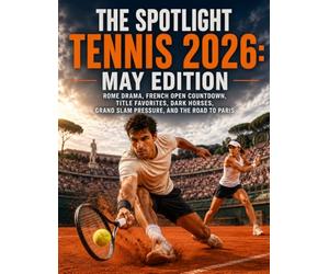 THE SPOTLIGHT TENNIS 2026: MAY EDITION: ROME DRAMA, FRENCH OPEN COUNTDOWN, TITLE FAVORITES, DARK HORSES, GRAND SLAM PRESSURE, AND THE ROAD TO PARIS