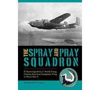The Spray and Pray Squadron: 3rd Bomb Squadron, 1st Bomb Group, Chinese-American Composite Wing in World War II