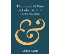The Spread of Print in Colonial India: Into the Hinterland (Elements in Publishing and Book Culture)