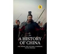The Spring and Autumn & Warring States Periods: A History of China: 3