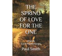 THE SPRING OF LOVE FOR THE ONE: Ghazals (Love Poems/Songs)