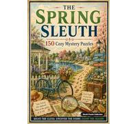 The Spring Sleuth: 150 Cozy Mystery Puzzles to Solve the Killer, Victim, Weapon, and Crime Scene (The Seasonal Sleuth Series)