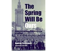 The Spring Will Be Ours: Poland and the Poles from Occupation to Freedom