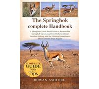 THE SPRINGBOK COMPLETE HANDBOOK: A Thoughtful, Real-World Guide to Responsible Springbok Care, Long-Term Welfare, Ethical Decision-Making, and the Lifelong Commitment These Animals Truly Require