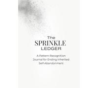 The Sprinkle Ledger: A Guided Journal for Catching Patterns, Auditing the Cost, and Ending What You’re No Longer Willing to Pass Down