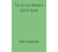 The Sprint Master Sprint Book: Retrospectives (The Scrum Master Sprint Books)