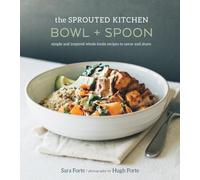 The Sprouted Kitchen Bowl and Spoon: Simple and Inspired Whole Foods Recipes to Savor and Share: Simple and Inspired Whole Foods Recipes to Savor and Share [A Cookbook]